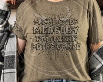 Move Over Mercury, I'm Going Retrograde shirt - witchy clothing - witchy shirt - witchy - graphic tee - gifts for her