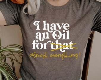 Essential Oils Tee - Independent Distributor Tee - doTERRA Tee - I Have an Oil for -That- Almost Everything! - Oily Mama Shirt