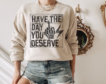 Have the Day You Deserve sweatshirt - witchy clothing - fall shirt - witchy - snarky - graphic fleece - gifts for her