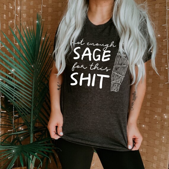 Not Enough Sage for This Shit tee ~ Witchy shirt ~ Graphic tee ~ Fun tee for her ~ Smudge Stick shirt
