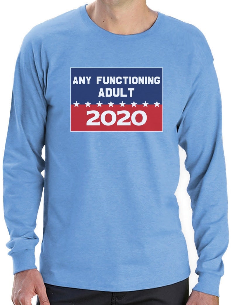 Funny 2020 Campaign Any Functioning Adult Long Sleeve T-Shirt | Etsy