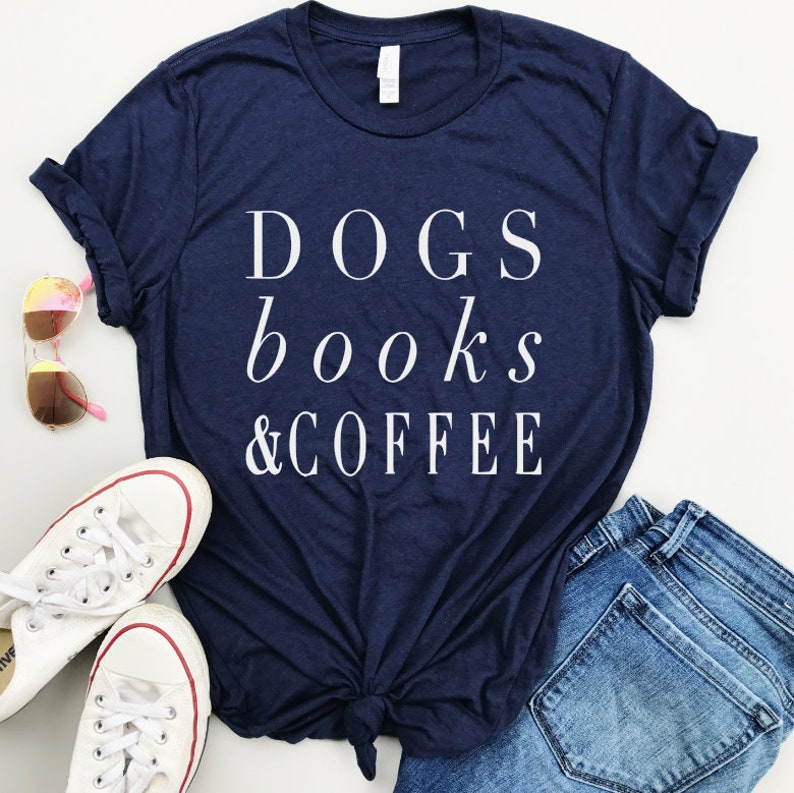 Dogs Books and Coffee, Dog Tshirt, Dog Mom, Love My Dog Shirt, gift for Coffee Lover, Dog Shirts For Women, Dog Lover Gift Ideas image 9