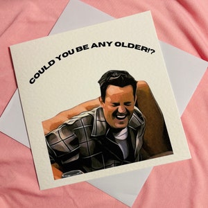 Pourriez-vous être plus âgé ? | Chandler Bing | amis | carte d'anniversaire
