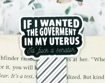 if I wanted the government in my uterus feminist bookmarks for women, pro Roe 1973 magnetic bookmarks for best friend, badass women gift