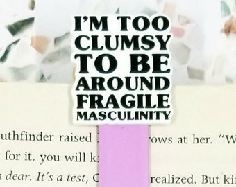 I'm too clumsy to be around fragile masculinity feminist bookmarks for women, girl power bookmark for best friend book gifts for book lovers