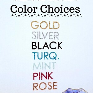 May include: A white background with the text "Glitter Name Color Choices" in black. Below the text are the words "GOLD", "SILVER", "BLACK", "TURQ.", "MINT", "PINK", and "ROSE" in various glitter colors.