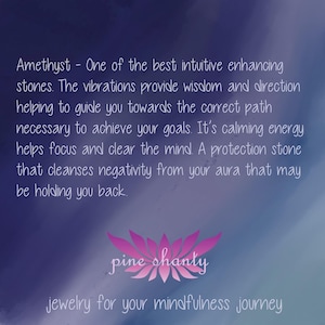 May include: Amethyst crystal, a purple stone, with text about its properties as an intuitive enhancing stone. The text says it provides wisdom and direction, helps focus and clear the mind, and cleanses negativity. The text also says it's a protection stone. The text is from pine shanty, jewelry for your mindfulness journey.