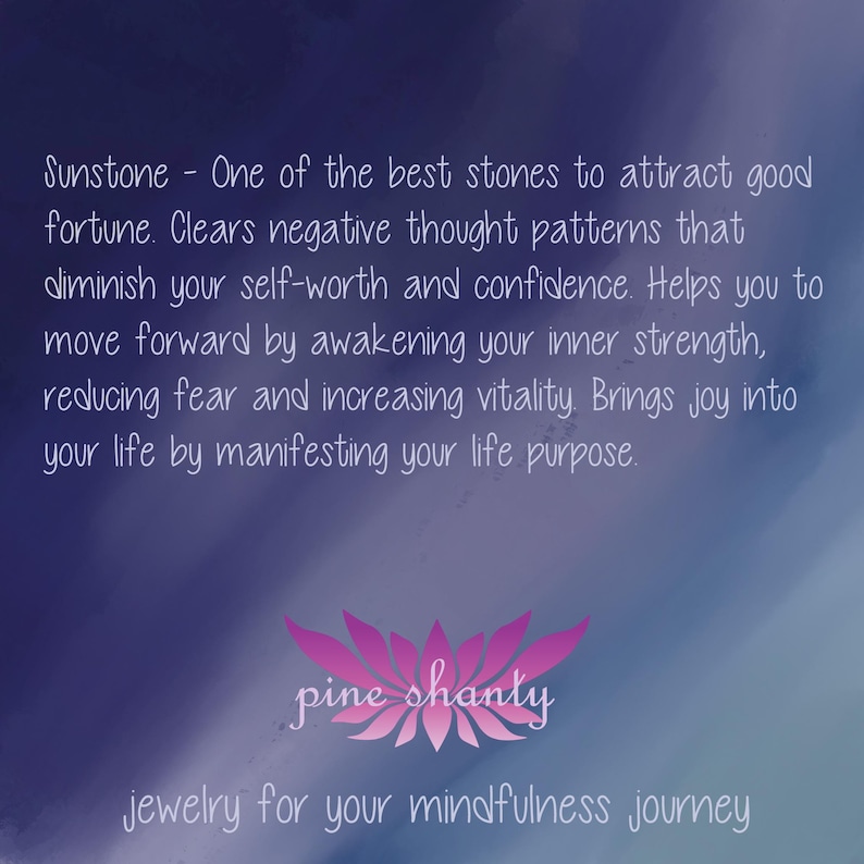 May include: A purple and blue background with white text that reads "Sunstone - One of the best stones to attract good fortune. Clears negative thought patterns that diminish your self-worth and confidence. Helps you to move forward by awakening your inner strength, reducing fear and increasing vitality. Brings joy into your life by manifesting your life purpose." Below the text is a pink flower with the text "pine shanty" and the text "jewelry for your mindfulness journey".