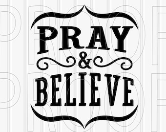 SVG File Pray & Believe--with PNG/JPG formats also--Commercial use approved! Inspirational cut file svg cutting file