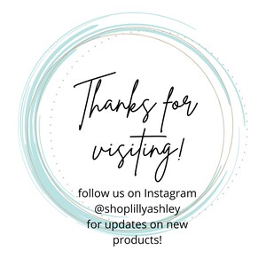 May include: A light blue circle with a gold outline and white polka dots. The text "Thanks for visiting!" is written in black cursive. Below the text is "follow us on Instagram @shoplillyashley for updates on new products!"