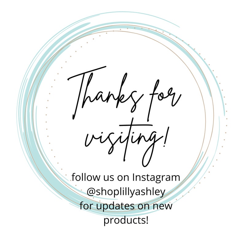 May include: A light blue circle with a gold outline and white polka dots. The text "Thanks for visiting!" is written in black cursive. Below the text is "follow us on Instagram @shoplillyashley for updates on new products!"