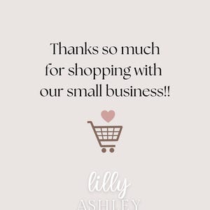 May include: A white text graphic on a light gray background that says "Thanks so much for shopping with our small business!" with a pink heart above a brown shopping cart and the text "lilly ASHLEY" below the cart.
