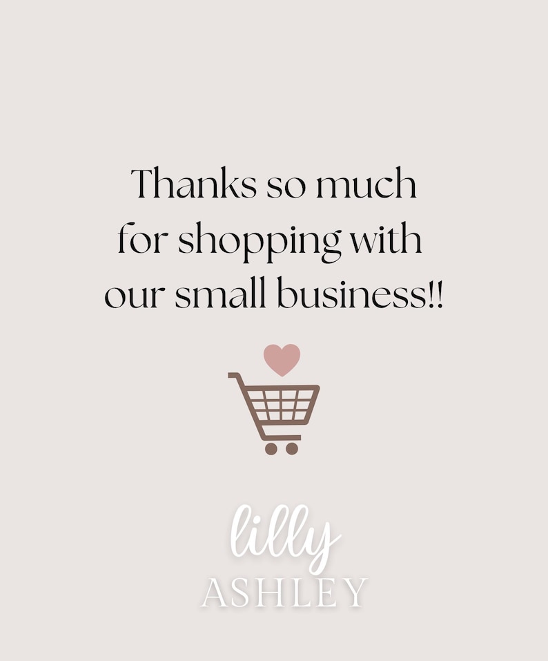 May include: A white text graphic on a light gray background that says "Thanks so much for shopping with our small business!" with a pink heart above a brown shopping cart and the text "lilly ASHLEY" below the cart.