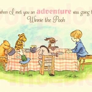 May include: A watercolor illustration of Winnie the Pooh and his friends Piglet, Tigger, Eeyore, and Rabbit having tea together. The quote "I knew when I met you an adventure was going to happen." is written above the characters. The quote is attributed to Winnie the Pooh.