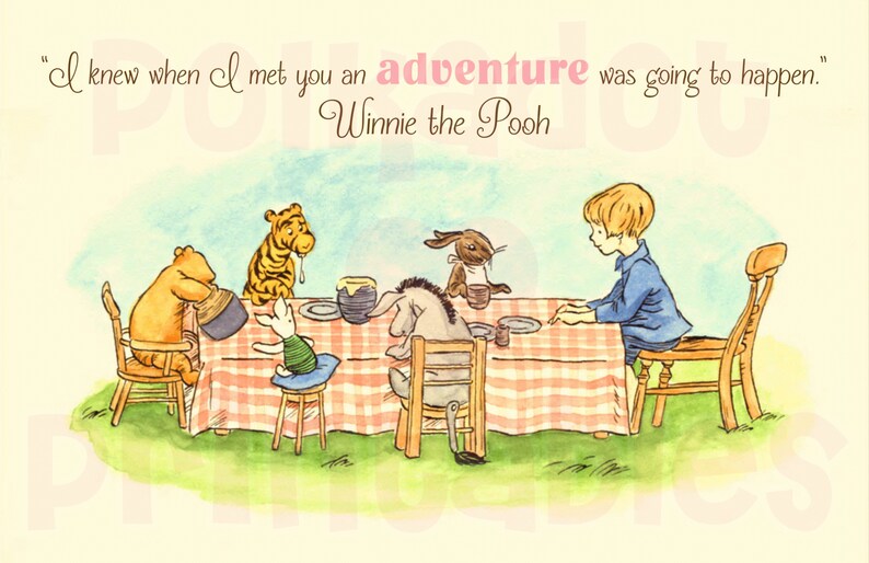 May include: A watercolor illustration of Winnie the Pooh and his friends Piglet, Tigger, Eeyore, and Rabbit having tea together. The quote "I knew when I met you an adventure was going to happen." is written above the characters. The quote is attributed to Winnie the Pooh.