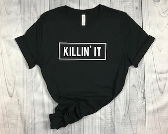Killin It Shirt - Unisex Shirt - Unisex Tee - Womens Shirt - Mens Shirt