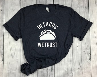 In Tacos We Trust Shirt - Unisex Shirt - Unisex Tee - Womens Shirt - Mens Shirt