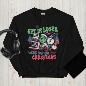 Christmas Grinch Sweatshirt Get In Loser We're Saving Christmas Sweatshirt, Snowman Jack Skellington Grinchs Xmas Sweat, Xmas Movie Shirt