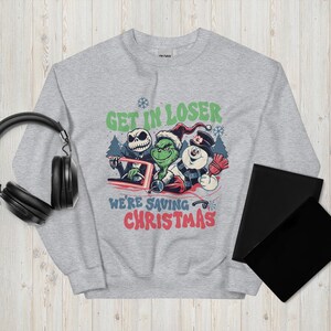 Christmas Grinch Sweatshirt Get In Loser We're Saving Christmas Sweatshirt, Snowman Jack Skellington Grinchs Xmas Sweat, Xmas Movie Shirt