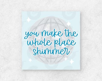You Make The Whole Place Shimmer