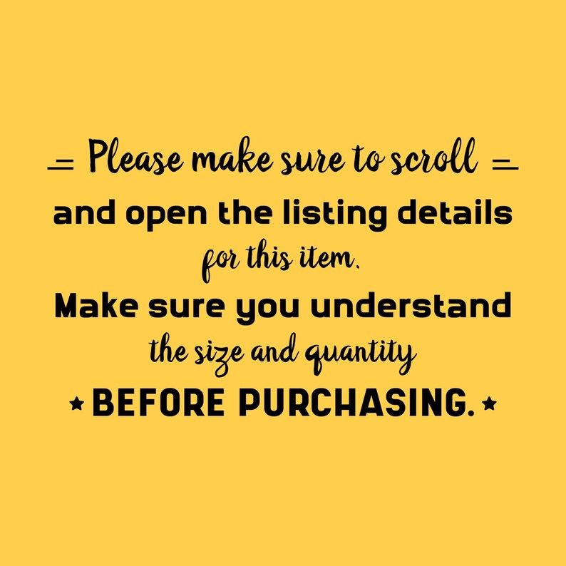 May include: Yellow background with black text. The text reads: "Please make sure to scroll and open the listing details for this item. Make sure you understand the size and quantity BEFORE PURCHASING."