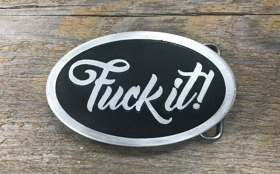 Fuck It Custom Belt Buckle Which is The Perfect Phrase For Doing What You Want, When You Want - Funny Gift - Cuss Word - The F Word