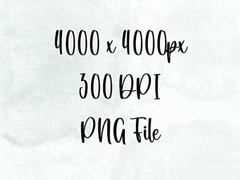 May include: Image specifications: 4000 x 4000px resolution, 300 DPI, and a PNG file format. The text is in a handwritten style, in black, against a light watercolor background.