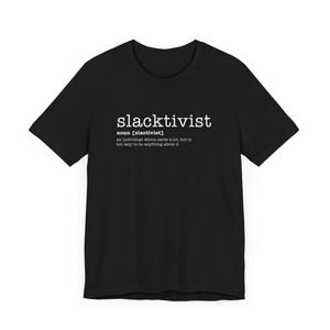 May include: Black t-shirt with the word "slacktivist" in white, along with a definition. The definition reads: "an individual whom cares a lot, but is too lazy to do anything about it."