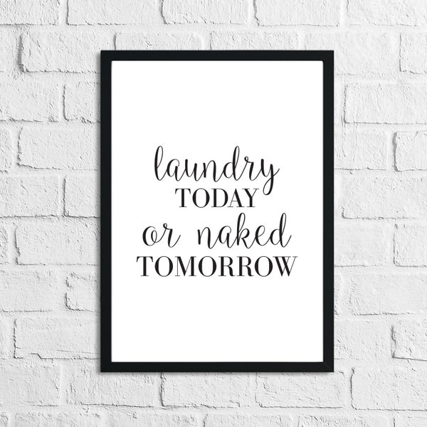 Laundry Room Decor Print - Typography Poster - Laundry Today Or Naked Tomorrow - Modern Wall Art - Humorous Home Sign - Housewarming Gift