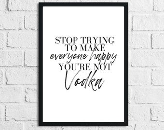 Stop Trying To Make Everyone Happy You're Not Vodka Alcohol Kitchen Wall Decor Print