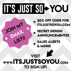 May include: Pink starburst-shaped graphic with the text "Join My Email List!!" and a white star.  The text "IT'S JUST SO YOU" is in black and white with a black arrow pointing to the right.  The text "20% OFF CODE FOR ITSJUSTSOYOU.COM" is in black and white.  The text "SECRET DESIGN ANNOUNCEMENTES SALES ALERTS & MORE!" is in black and white.  The text "VISIT www.ITSJUSTSOYOU.COM TO SIGN UP!" is in black and white.