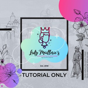 May include: A blue and white logo with a crown and the text "Lady Maillerie's Chainmaille Designs by Samantha Stephens Est. 2018". The logo is surrounded by a pink and blue gradient circle. The text "Tutorial Only" is below the logo.