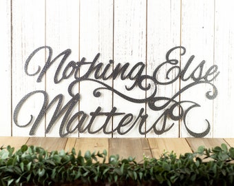 Nothing Else Matters Sign - Metal Wall Art, Metal Wall Decor, Sign, Signage, Wall Hanging, Script
