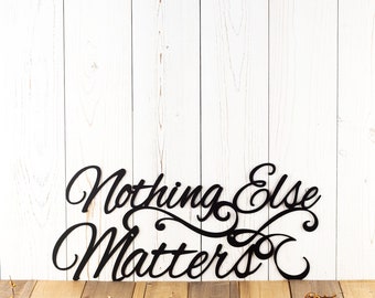 Nothing Else Matters Sign, Metal Wall Art, Metal Wall Decor, Sign, Signage, Wall Hanging, Script