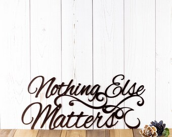 Nothing Else Matters Sign, Metal Wall Art, Metal Wall Decor, Sign, Signage, Wall Hanging, Script