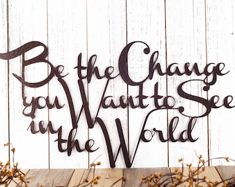 Be The Change You Want To See In The World Metal Sign, Outdoor Sign, Metal Wall Art, Metal Wall Decor