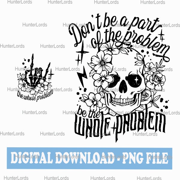 Sarcastic Dont Be Part Of The Problem Be The Whole Problem PNG, Funny Adult Humor Skeleton, Retro Sublimation Cut File Front Back Original