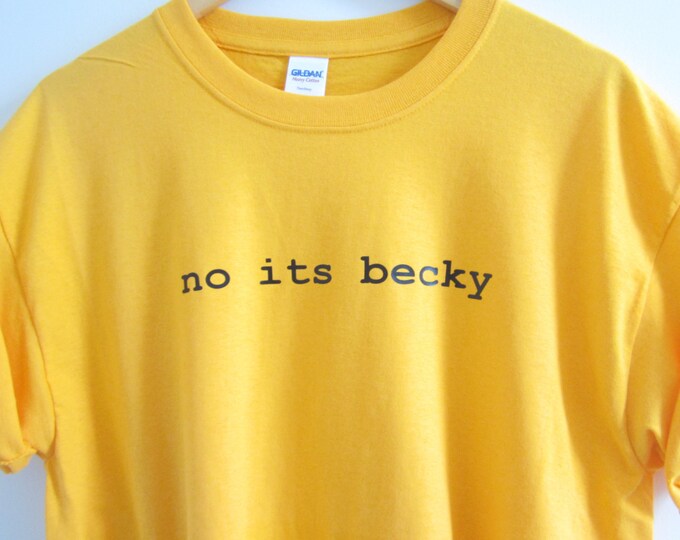 No Its Becky Choose Your Color, Sizes S-XL Unisex Tee T-shirt Top