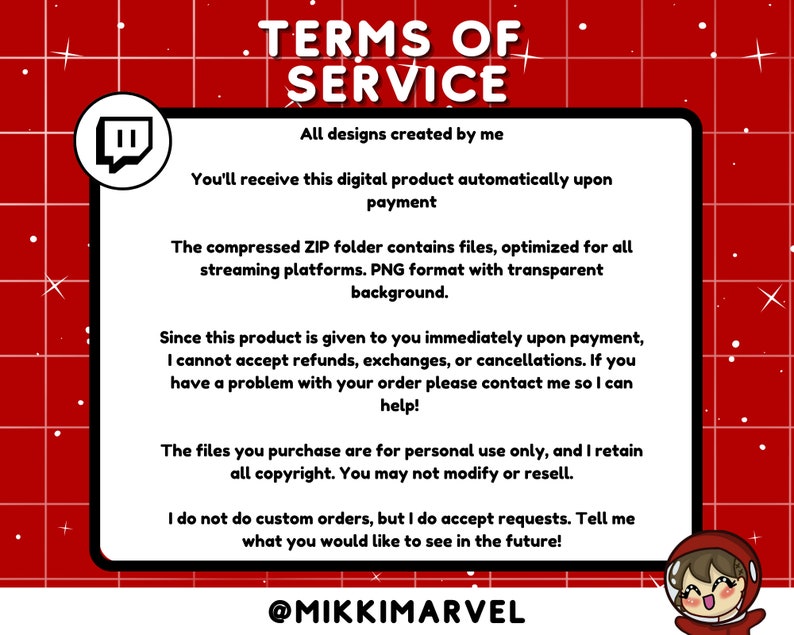 May include: Red and white digital illustration with the text "TERMS OF SERVICE" in a white box. The text in the box describes the terms of service for digital products. The text includes information about refunds, exchanges, and cancellations. The text also includes information about copyright and personal use only. The text ends with the social media handle "@MIKKIMARVEL".