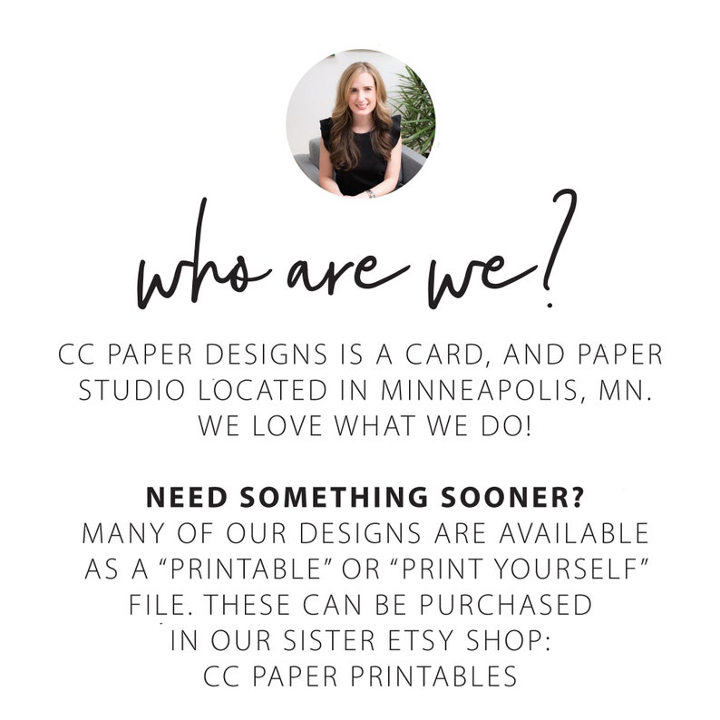 May include: A woman smiles at the camera in a headshot. The text "who are we?" is written in a handwritten font. The text below reads "CC Paper Designs is a card and paper studio located in Minneapolis, MN. We love what we do! Need something sooner? Many of our designs are available as a "printable" or "print yourself" file. These can be purchased in our sister Etsy shop: CC Paper Printables."