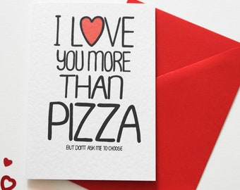 I Love You More Than Pizza But Don't Ask Me To Choose, Love, Valentines, Anniversary, Birthday card, Card from a Pizza Lover