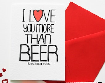 Funny Valentine's Day card,I Love You More Than Beer But Don't Ask Me To Choose, Birthday, Anniversary, Love card for Her, for Him,