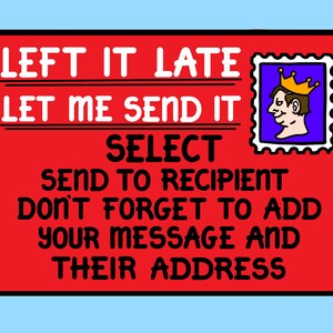 May include: Red card with a cartoon king on a stamp. The text reads "LEFT IT LATE LET ME SEND IT SELECT SEND TO RECIPIENT DON'T FORGET TO ADD YOUR MESSAGE AND THEIR ADDRESS".