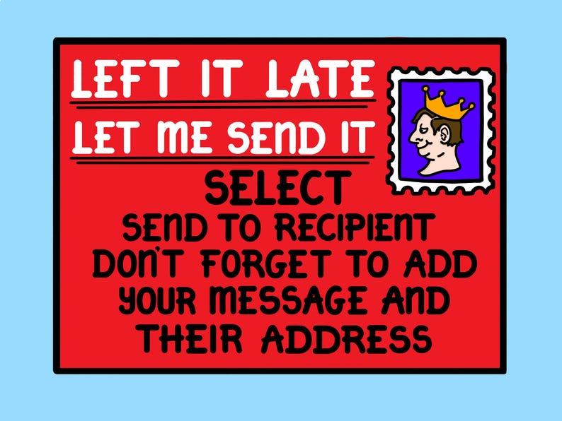 May include: Red card with a cartoon king on a stamp. The text reads "LEFT IT LATE LET ME SEND IT SELECT SEND TO RECIPIENT DON'T FORGET TO ADD YOUR MESSAGE AND THEIR ADDRESS".