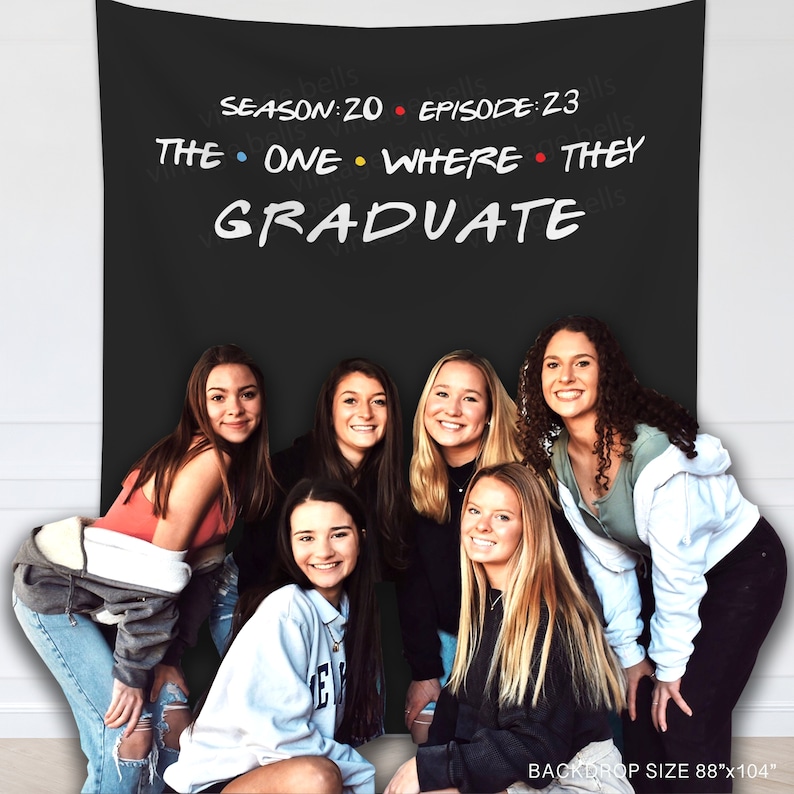 May include: Black backdrop with white text that reads "SEASON: 20 EPISODE: 23 THE ONE WHERE THEY GRADUATE". Six young women are standing in front of the backdrop. The backdrop is 88 inches by 104 inches.