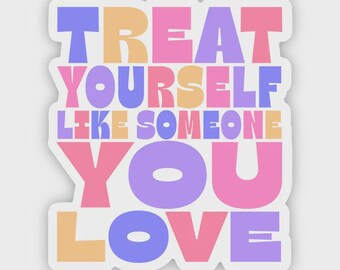 May include: A sticker with the text "TREAT YOURSELF LIKE SOMEONE YOU LOVE" in a colorful, bold font. The words are in shades of pink, purple, and yellow, with a white border. The sticker has a simple, modern design.
