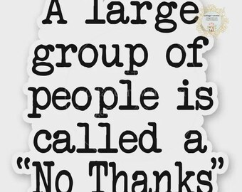 A Large Group Of People Is Called A No Thanks – Vinyl Decal Sticker