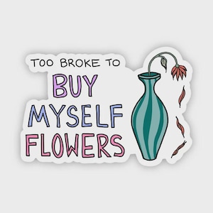 Funny Sarcastic Sticker: Too Broke for Flowers - Waterproof Vinyl Decal