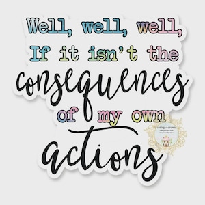 Well Well Well… If It Isn’t the Consequences of My Actions Sticker – Funny Sarcastic Vinyl Decal for Laptop, Water Bottle, or Journal