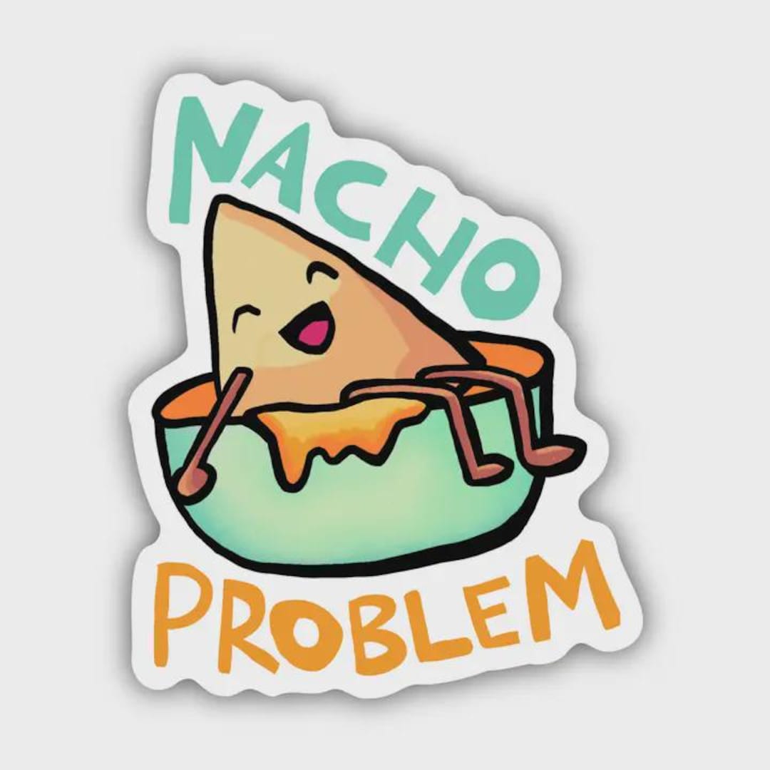 Nacho Problem Vinyl Sticker: Funny Foodie Pun, Waterproof - Etsy